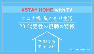 コロナ禍 巣ごもり生活 20代男性の視聴の特徴