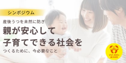 【4月29日東京&オンライン】4400名の現役ママパパの声を届けます!『産後うつを未然に防ぎ親が安心して子育てできる社会を作るため、今できることを考える』シンポジウム開催!!