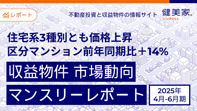 住宅系3種別とも価格上昇、区分マンション前年同期比+14% 「収益物件 市場動向四半期レポート」2025年4月~6月期