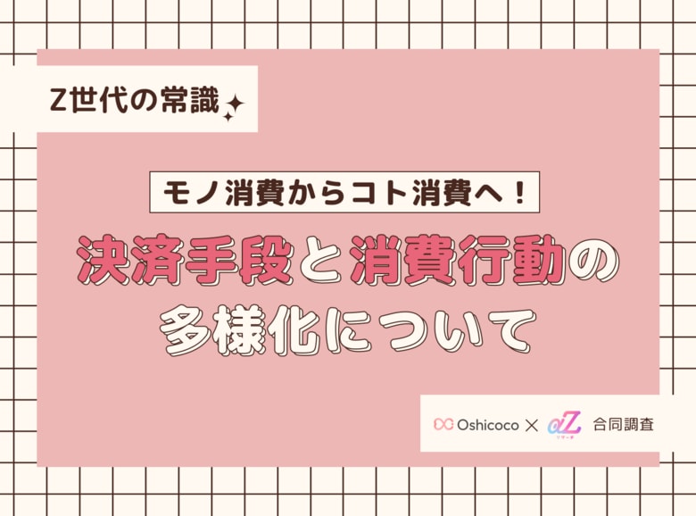 【Z世代の常識】モノ消費からコト消費へ!ReBearとOshicocoが「決済手段と消費行動の多様化」について合同調査を実施