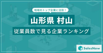 【山形県村山】従業員数ランキングを公開!/SalesNow DBレポート