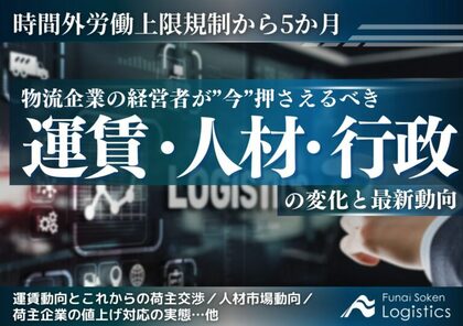 無料ダウンロード「時間外労働上限規制から5カ月 運賃・人材・行政の変化と最新動向」を公開しました|船井総研ロジ株式会社