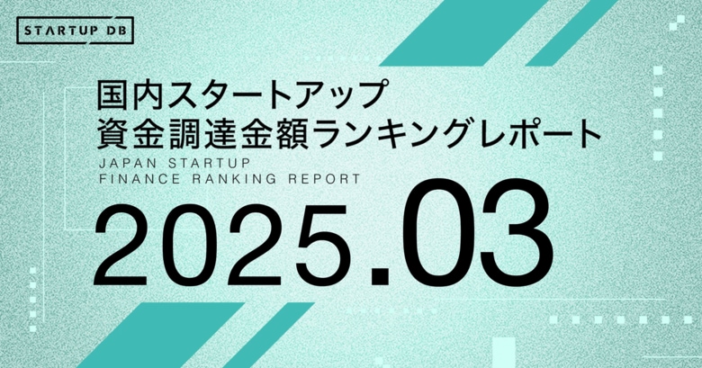 【STARTUP DB】調査結果 スタートアップ資金調達金額ランキング(2025年3月)