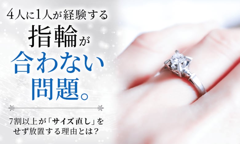 4人に1人が経験する「指輪が合わない」問題。7割以上が「サイズ直し」をせず放置する理由とは？