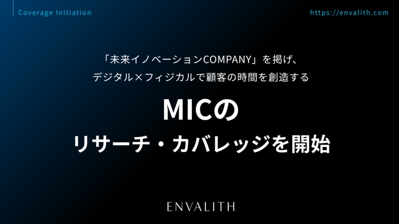 「未来イノベーションCOMPANY」を掲げ、デジタル×フィジカルで顧客の時間を創造する「MIC」のリサーチ・カバレッジを8/4より開始｜次世代型の株式リサーチ「ENVALITH（エンヴァリス）」