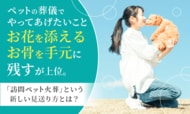 ペットの葬儀でやってあげたいこと「お花を添える」「お骨を手元に残す」が上位。「訪問ペット火葬」という新しい見送り方とは？