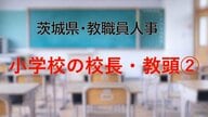 【全掲載】2026年茨城県教職員の人事異動（2）　あの先生はどの学校に？　＜小学校の副校長・教頭・学校主査＞