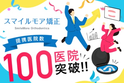 「スマイルモア矯正」、提携100医院＆満足度98％を突破！！マウスピース矯正をもっと通いやすく。