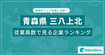 【青森県三八上北】従業員数ランキングを公開!/SalesNow DBレポート