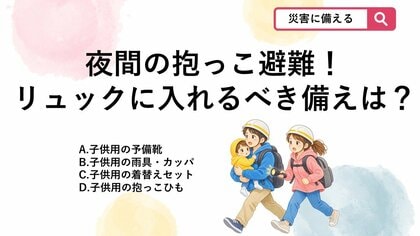 【防災クイズ】子連れ夜間避難で後悔…避難所で子供の〇〇がなくて大ピンチに？