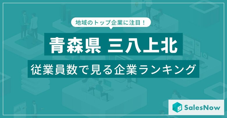 【青森県三八上北】従業員数ランキングを公開!/SalesNow DBレポート
