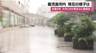 【中継動画】台風6号最新情報　夕方にかけ鹿児島県本土に最接近　