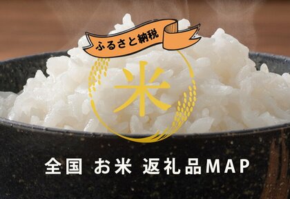 ふるさと納税の駆け込み寄付は、今話題のお米で決まり!「ブランド米」別にふるさと納税返礼品を紹介する「全国お米・ブランド米のふるさと納税返礼品MAP」公開。コシヒカリやあきたこまちの誕生秘話から雑学まで