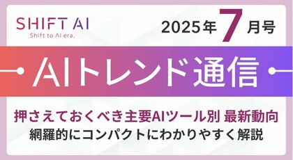 <2025 AIトレンド通信 7月号>押さえておくべき主要AIツール別 最新動向