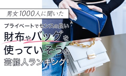 【男女1000人に聞いた】プライベートでセンスの良い財布やバッグを使っていそうな芸能人ランキング!