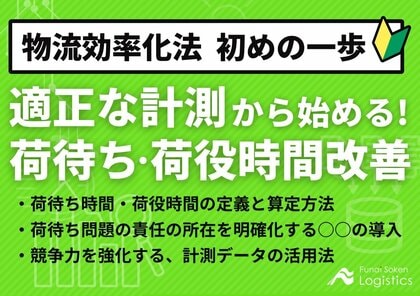 【独自資料】「適正な計測で始める!荷待ち 荷役時間改善~物流効率化法、初めの一歩~」を公開しました|船井総研ロジ株式会社