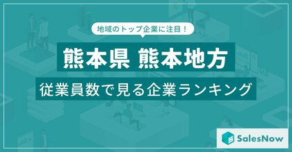 【熊本県熊本地方】従業員数ランキングを公開!/SalesNow DBレポート
