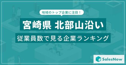 【宮崎県北部山沿い】従業員数ランキングを公開!/SalesNow DBレポート