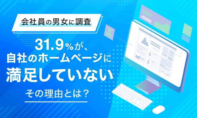 【会社員の男女に調査】31.9%が、自社のホームページに「満足していない」その理由とは?