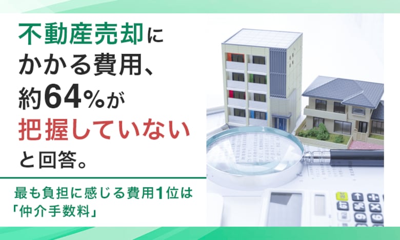 不動産売却にかかる費用、約64%が「把握していない」と回答。最も負担に感じる費用1位は「仲介手数料」