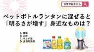 【防災クイズ】ペットボトルランタンがもっと明るくなる！水に「あるもの」を混ぜる効果と知っておくべき注意点