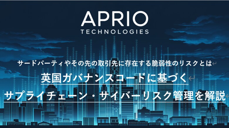 英国発 サイバーセキュリティ企業「APRIO TECHNOLOGIES」、ホワイトペーパー「英国ガバナンスコードに基づくサプライチェーン・サイバーリスク管理」を公開