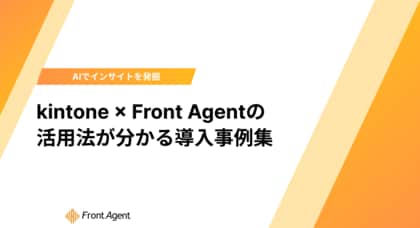商談分析から議事録自動入力まで、『Front Agent』と ×『kintone』の連携お問い合わせが急増！現場のリアルな運用と成果を網羅した活用事例集を公開