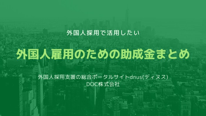 【2020年最新版】外国人雇用のための助成金まとめ|【新型コロナによる特例措置】から制度概要や対象、金額、申請まで徹底解説!(令和2年7月時点)