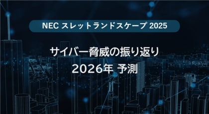 NEC、サイバー脅威の振り返りと2026年予測を公開【スレットランドスケープ2025】