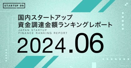 【STARTUP DB】調査結果 スタートアップ資金調達金額ランキング(2024年6月)