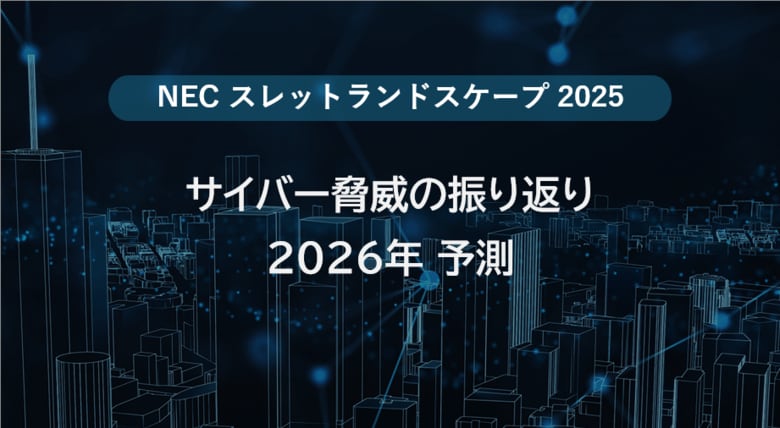 NEC、サイバー脅威の振り返りと2026年予測を公開【スレットランドスケープ2025】