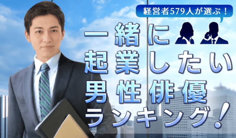 経営者579人が選ぶ「一緒に起業したい男性俳優」ランキング｜1位は阿部寛！木村拓哉や大泉洋も上位に