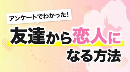 友達から恋人になれる確率は？恋人になる方法をアンケート調査から徹底解明！