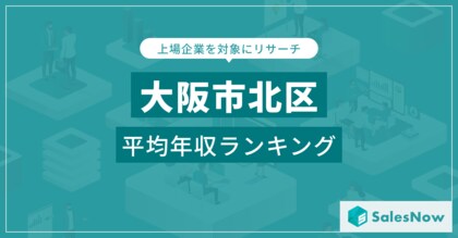 【大阪市北区】上場企業平均年収ランキングを公開!/SalesNow DBレポート