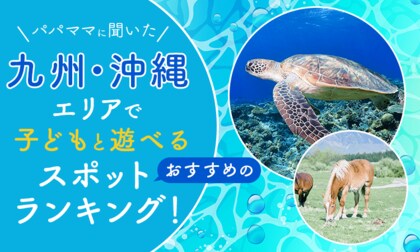 【パパママに聞いた】九州・沖縄エリアで子どもと遊べるおすすめのスポットランキング！