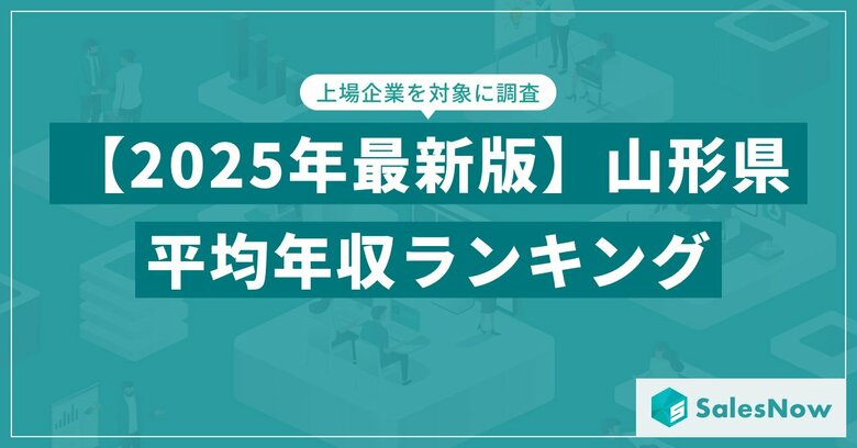 【2025年版】山形県の上場企業・平均年収ランキングを公開!/SalesNow DBレポート