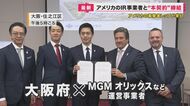 大阪の「IR事業」　アメリカ「MGM」と本契約締結　大きな経済効果にふくらむ期待　一方で「解除権」など懸念も
