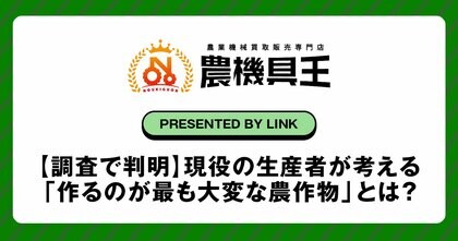 農機具王の独自調査で判明!現役の生産者が考える「作るのが最も大変な農作物」とは?