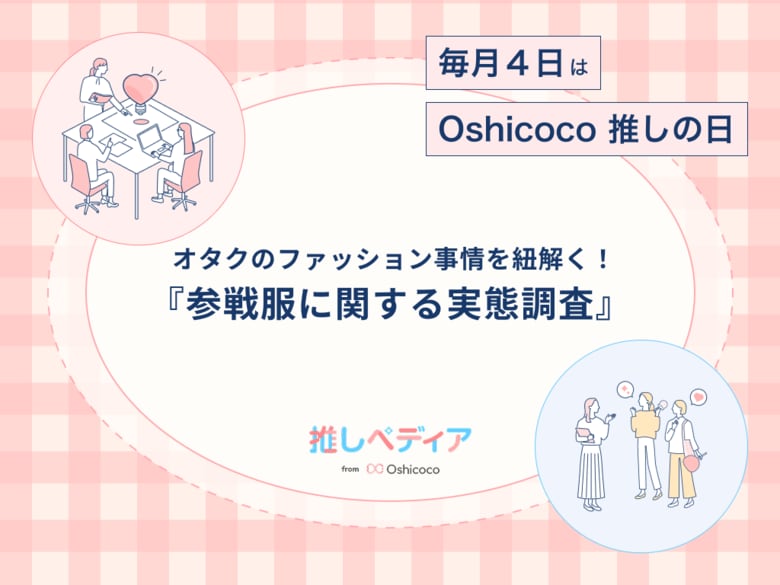 【毎月４日はOshicoco推しの日】ファッション業界必見！！トレンドを作っているのはオタク！？株式会社Oshicocoが『推し活とファッションに関する実態調査』を発表