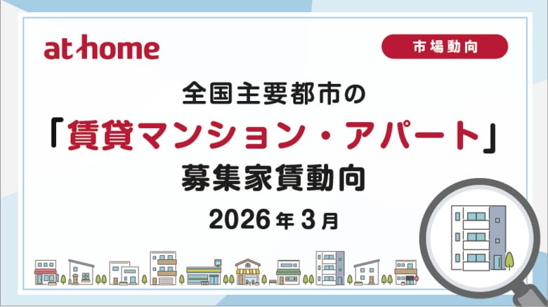 【アットホーム調査】全国主要都市の「賃貸マンション・アパート」募集家賃動向（2026年3月）
