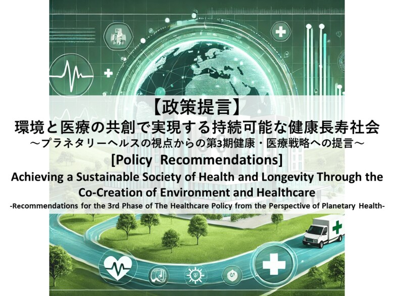 【政策提言】環境と医療の融合で実現する持続可能な健康長寿社会~プラネタリーヘルスの視点を取り入れた第3期健康・医療戦略への提言~(2024年12月20日)