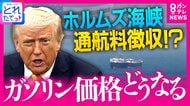 再び「ガソリン価格上昇」の可能性も？　イラン側が停戦条件に挙げる「ホルムズ海峡の通航料」トランプ大統領が「共同作業で徴収する可能性」発言　『反対』の国も多い中
