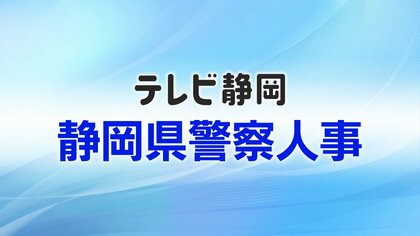 【全掲載】静岡県警察人事 春の定期異動（警部以上）生え抜き筆頭の総務部長は加藤悟 交通部長　警視正には中村武志 富士署長・戸塚浩之 警務課長・枝村芳宏 組織犯罪対策局長・松本一勝 生活安全企画課長が昇任