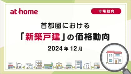 【アットホーム調査】首都圏における「新築戸建」の価格動向(2024年12月)