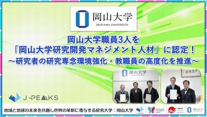 【岡山大学】岡山大学職員3人を「岡山大学研究開発マネジメント人材」に認定！～研究者の研究専念環境強化・教職員の高度化を推進～