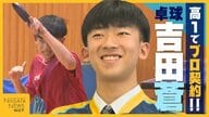 【卓球】高校1年生でプロ契約!?新潟にいた卓球界の逸材“吉田蒼” Tリーグ･金沢ポートに入団「夢と感動与えられる選手に」
