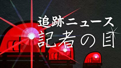 追跡ニュース　記者の目