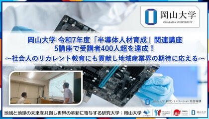 【岡山大学】令和7年度「半導体人材育成」関連講座　5講座で受講者400人超を達成！～社会人のリカレント教育にも貢献し地域産業界の期待に応える～