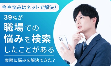 【今や悩みはネットで解決!】39%が「職場での悩みを検索したことがある」 実際に悩みを解決できた?