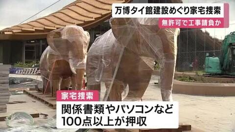 【速報】万博「タイパビリオン」建設で”無許可”請負の疑い　群馬県の建築業者を強制捜査　「代金支払われていない」下請け業者から府への相談で発覚　大阪府警